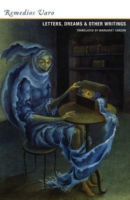 Letters, Dreams, and Other Writings by Margaret Carson, Remedios Varo