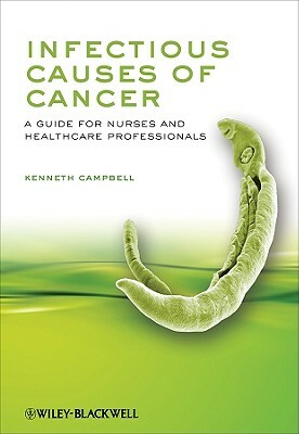 Infectious Causes of Cancer: A Guide for Nurses and Healthcare Professionals by Kenneth Campbell