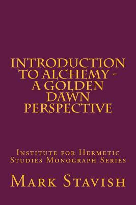Introduction to Alchemy - A Golden Dawn Perspective by Mark Stavish