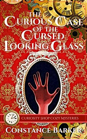The Curious Case of the Cursed Looking Glass by Constance Barker