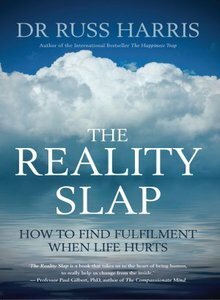 The Reality Slap: Finding Peace and Fulfillment When Life Hurts by Russ Harris