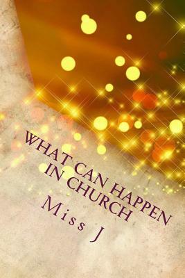 What Can Happen in Church: that is NOT of God, according to the Bible by J.