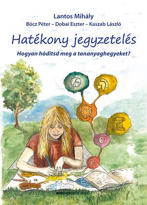 Hatékony jegyzetelés - Hogyan hódítsd meg a tananyaghegyeket? by Mihály Lantos