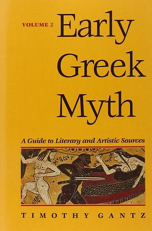 Early Greek Myth: A Guide to Literary and Artistic Sources, Volume 2 by Timothy Gantz, Timothy Gantz