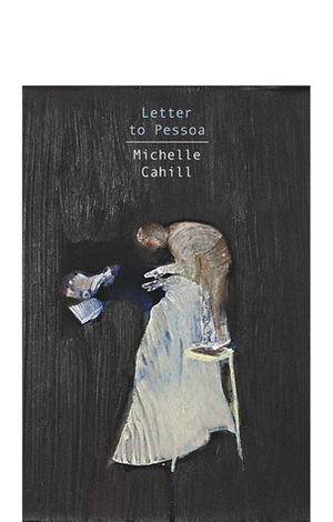 Letter to Pessoa by Michelle Cahill