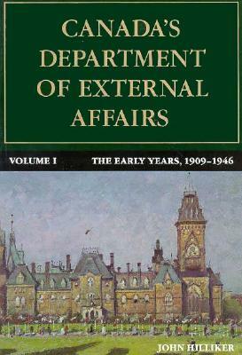 Canada's Department of External Affairs, Volume 1: The Early Years, 1909-1946 by John Hilliker