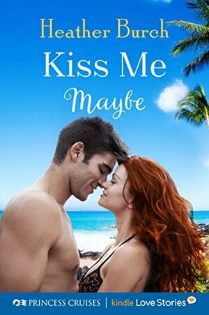 Kiss Me Maybe by Heather Burch