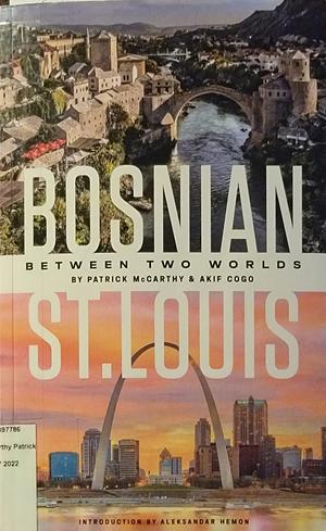 Bosnian St. Louis: Between Two Worlds by Akif Cogo, Patrick McCarthy