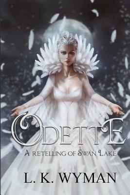 Odette: A Retelling of Swan Lake by L. K. Wyman