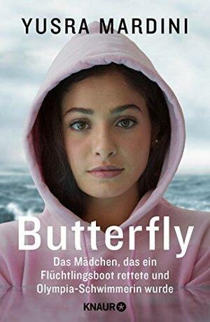 Butterfly: Das Mädchen, das ein Flüchtlingsboot rettete und Olympia-Schwimmerin wurde by Yusra Mardini