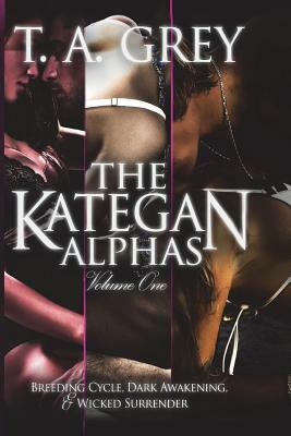 The Kategan Alphas Vol. 1: Books 1 - 3 by T.A. Grey