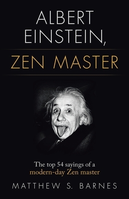 Albert Einstein, Zen Master: The top 54 sayings of a modern day Zen master by Matthew Barnes