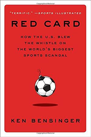 Red Card: How the U.S. Blew the Whistle on the World's Biggest Sports Scandal by Ken Bensinger