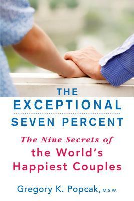 The Exceptional Seven Percent: The Nine Secrets of the World's Happiest Couples by Gregory K. Popcak