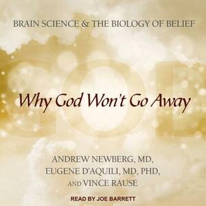 Why God Won't Go Away: Brain Science and the Biology of Belief by Andrew Newberg, Vince Rause, Eugene D'Aquili