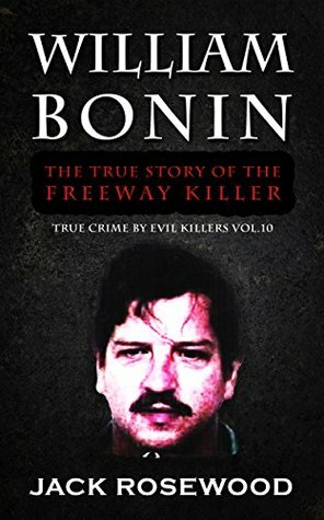 William Bonin: The True Story of The Freeway Killer by Jack Rosewood