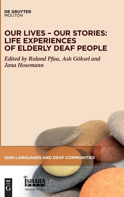 Our Lives - Our Stories: Life Experiences of Elderly Deaf People by Jana Hosemann, Asli Göksel, Roland Pfau