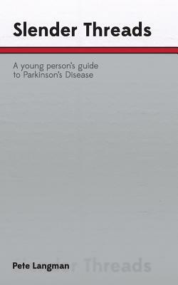 Slender Threads: a young person's guide to Parkinson's Disease by Pete Langman