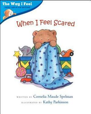 When I Feel Scared by Kathy Parkinson, Cornelia Maude Spelman
