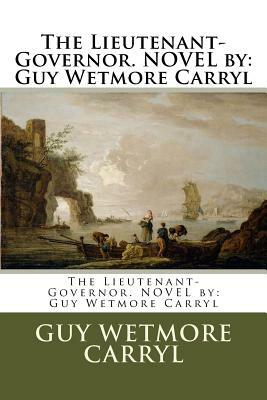 The Lieutenant-Governor. NOVEL by: Guy Wetmore Carryl by Guy Wetmore Carryl