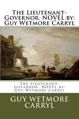 The Lieutenant-Governor. NOVEL by: Guy Wetmore Carryl by Guy Wetmore Carryl