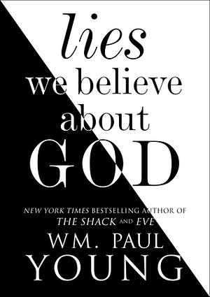 Lies We Believe About God by Wm. Paul Young