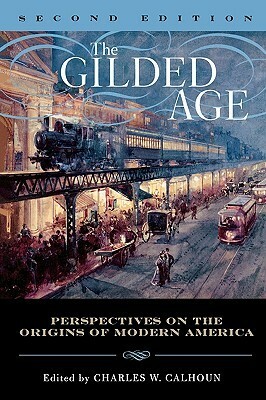 The Gilded Age: Perspectives on the Origins of Modern America by Charles W. Calhoun