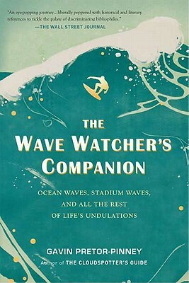 The Wave Watcher's Companion: Ocean Waves, Stadium Waves, and All the Rest of Life's Undulations by Gavin Pretor-Pinney