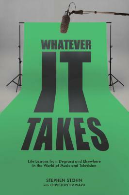 Whatever It Takes: Life Lessons from Degrassi and Elsewhere in the World of Music and Television by Stephen Stohn