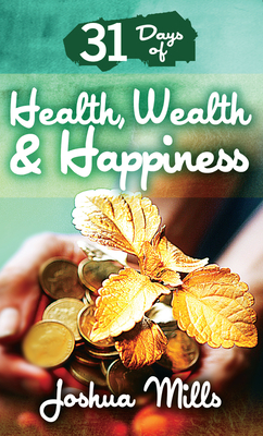 31 Days of Health, Wealth & Happiness by Joshua Mills