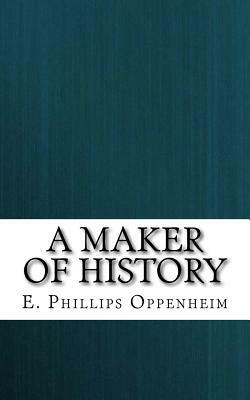 A Maker of History by Edward Phillips Oppenheim