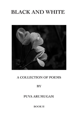 Black and White - A Collection of Poems by Puva Arumugam Book II by Puva Arumugam