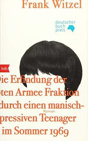 Die Erfindung der Roten Armee Fraktion durch einen manisch-depressiven Teenager im Sommer 1969 by Frank Witzel