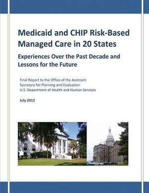 Medicaid and CHIP Risk-Based Managed Care in 20 States: Experiences Over the Past Decade and Lessons for the Future by Embry M. Howell, Ashley Palmer, Fiona Adams