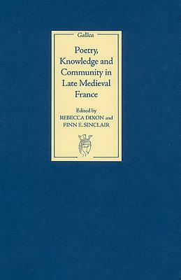 Poetry, Knowledge and Community in Late Medieval France by 