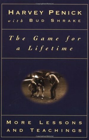 The Game for a Lifetime: More Lessons and Teachings by Harvey Penick, Bud Shrake