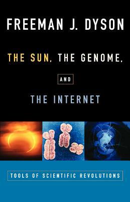 The Sun, the Genome, and the Internet: Tools of Scientific Revolutions by Freeman J. Dyson