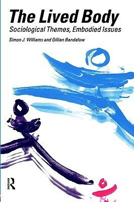 The Lived Body: Sociological Themes, Embodied Issues by Simon J. Williams