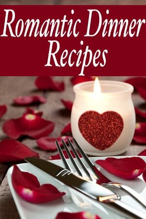 Romantic Dinner Recipes - The Ultimate Guide - Over 30 Recipes for you and yours! by Jacob Palmar, Encore Books