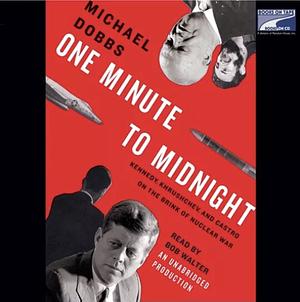 One Minute to Midnight: Kennedy, Khrushchev and Castro on the Brink of Nuclear War by Michael Dobbs