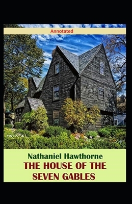 The House of the Seven Gables Annotated by Nathaniel Hawthorne