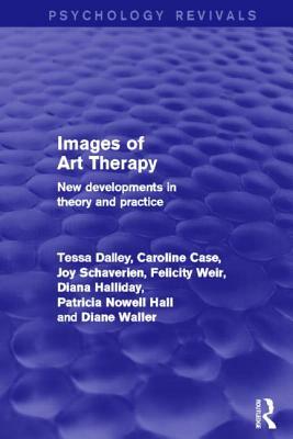 Images of Art Therapy: New Developments in Theory and Practice by Caroline Case, Joy Schaverien, Tessa Dalley
