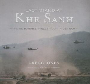 Last Stand at Khe Sanh: The Us Marines' Finest Hour in Vietnam by Gregg Jones