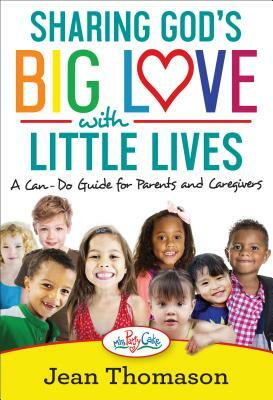 Sharing God's Big Love with Little Lives: A Can-Do Guide for Parents and Caregivers by Jean Thomason