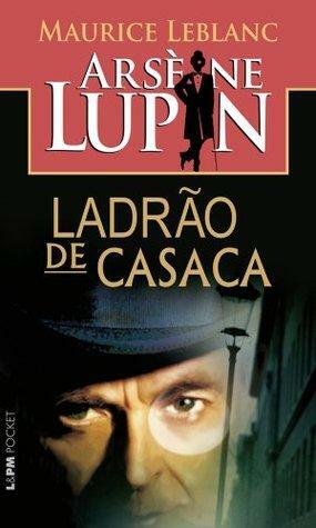 Arsène Lupin - Ladrão de Casaca by Maurice Leblanc