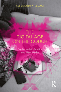 The Digital Age on the Couch: Psychoanalytic Practice and New Media by Alessandra Lemma