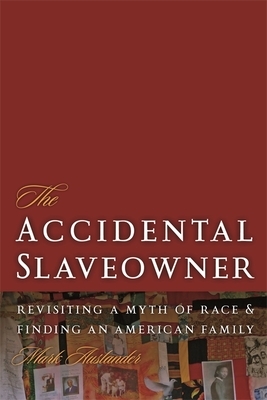 The Accidental Slaveowner: Revisiting a Myth of Race and Finding an American Family by Mark Auslander