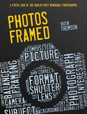 Photos Framed: A Fresh Look at the World's Most Memorable Photographs by Various, Ruth Thomson