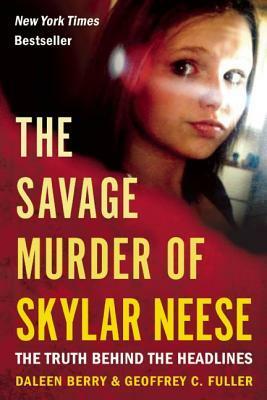 The Savage Murder of Skylar Neese: The Truth Behind the Headlines by Daleen Berry, Geoffrey Fuller
