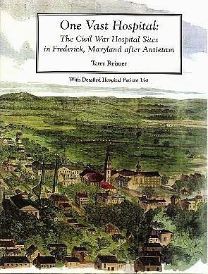 One Vast Hospital: The Civil War Hospital Sites in Frederick, Maryland After Antietam : with Detailed Hospital Patient List by Terry Reimer